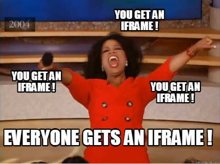 Meme Creator - Funny YOU GET AN IFRAME ! EVERYONE GETS AN IFRAME ! YOU ...