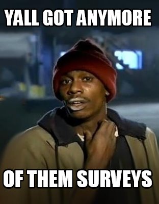 Meme Creator Funny Yall Got Anymore Of Them Surveys Meme Generator - meme creator the original meme creator make memes today and share them with friends