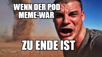 Meme Creator Funny Wenn Der POD Meme War Zu Ende Ist Meme Generator At MemeCreator Org