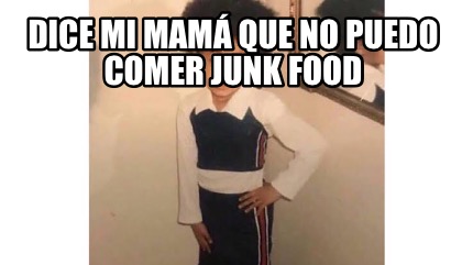 Meme Creator Funny Dice mi mamá que no puedo comer junk food Meme Generator at MemeCreator org