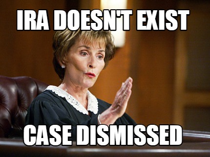 Meme Creator - Funny IRA DOESN'T EXIST CASE DISMISSED Meme Generator at ...