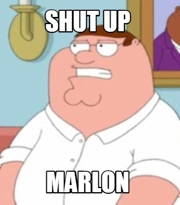 Meme Creator - Funny SHUT UP MARLON Meme Generator at MemeCreator.org!