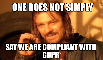 Meme Creator - Funny One does not simply Say we are compliant with gdpr ...