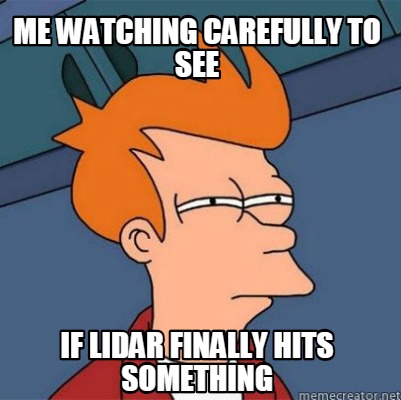 Meme Creator - Funny me watching carefully to see if lidar finally hits ...