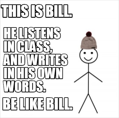 Meme Creator Funny This Is Bill Be Like Bill He Listens In Class And Writes In His Own Words Meme Generator At Memecreator Org