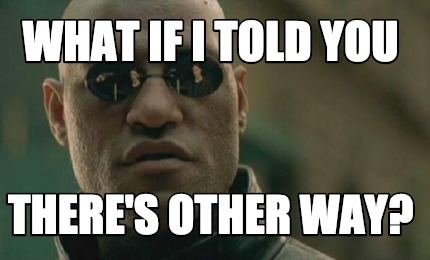 Meme Creator - Funny What If I Told You There's Other Way? Meme 