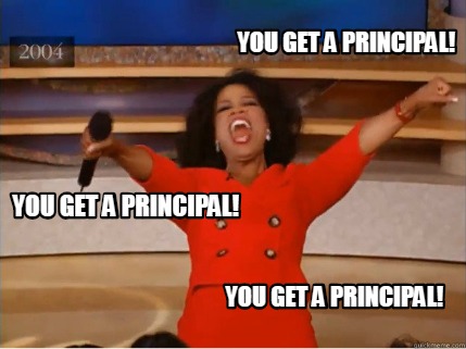 Meme Creator - Funny YOU GET A PRINCIPAL! YOU GET A PRINCIPAL! YOU GET ...