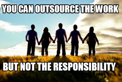 you-can-outsource-the-work-but-not-the-responsibility