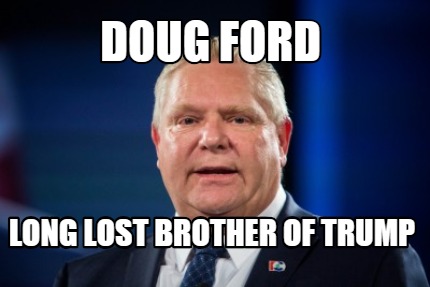 Meme Creator Funny Doug Ford Long Lost Brother Of Trump Meme Generator At Memecreator Org
