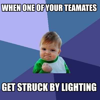 Meme Creator - Funny WHen one of your teamates get struck by lighting ...