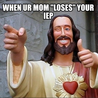 Meme Creator Funny When Ur Mom Loses Your Iep Meme Generator At