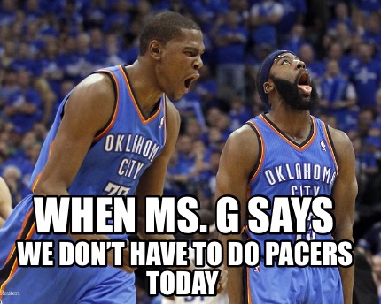 when-ms.-g-says-we-dont-have-to-do-pacers-today2