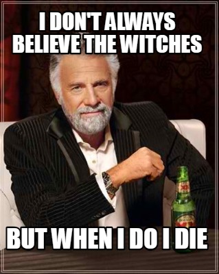 Meme Creator - Funny I don't always believe the witches But when i do i ...