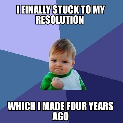 Meme Creator - Funny I finally stuck to my resolution which I made four ...