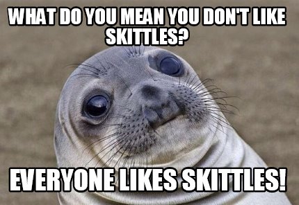 Meme Creator - Funny What do you mean you don't like skittles? Everyone ...