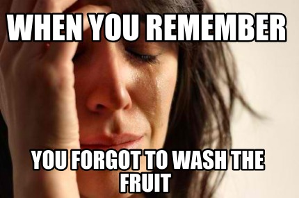 Meme Creator - Funny when you remember you forgot to wash the fruit ...