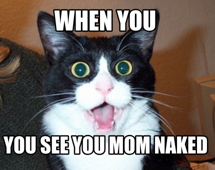 Meme Creator Funny When You You See You Mom Naked Meme Generator At Memecreator Org