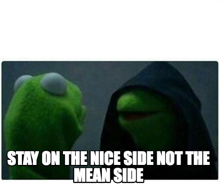 Meme Creator - Funny stay on the nice side not the mean side Meme ...