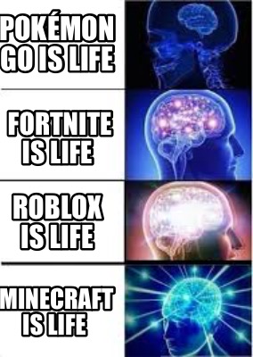 Meme Creator Funny Pokemon Go Is Life Fortnite Is Life Roblox Is Life Minecraft Is Life Meme Generator At Memecreator Org - pokemon meme roblox