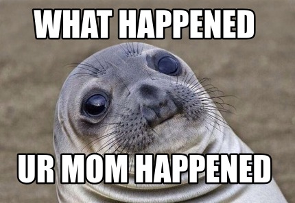 Meme Creator - Funny what happened ur mom happened Meme Generator at ...