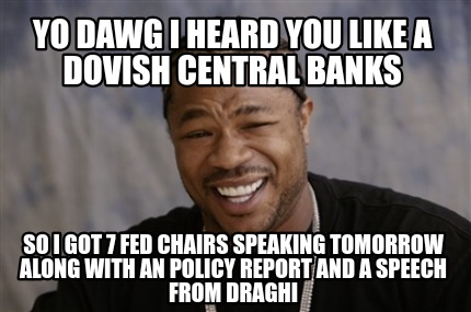 Meme Creator Funny Yo Dawg I Heard You Like A Dovish Central Banks So I Got 7 Fed Chairs Speaking T Meme Generator At Memecreator Org