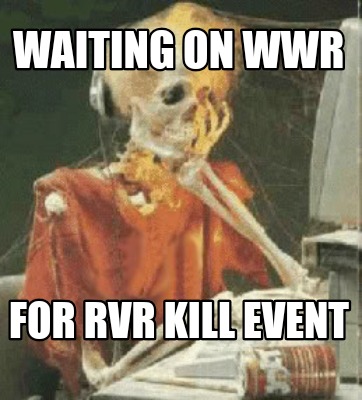 Meme Creator - Funny Waiting on WWR For rvr kill event Meme Generator ...