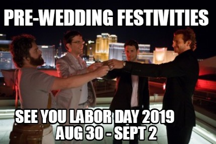 pre-wedding-festivities-see-you-labor-day-2019-aug-30-sept-2