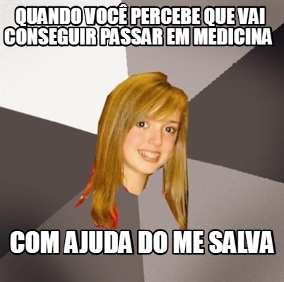 Meme Creator Funny Quando Voc Percebe Que Vai Conseguir Passar Em Medicina Com Ajuda Do Me