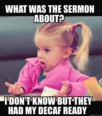 Meme Creator - Funny What was the sermon about? I don’t know but they ...