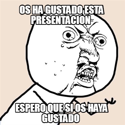 Meme Creator - Funny OS HA GUSTADO ESTA PRESENTACION ESPERO QUE SI OS ...