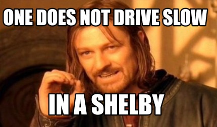 Meme Creator - Funny One does not drive slow In a shelby Meme Generator ...