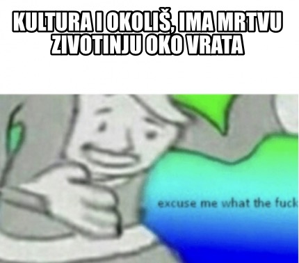 Meme Creator - Funny Kultura i okoliš, ima mrtvu zivotinju oko vrata ...