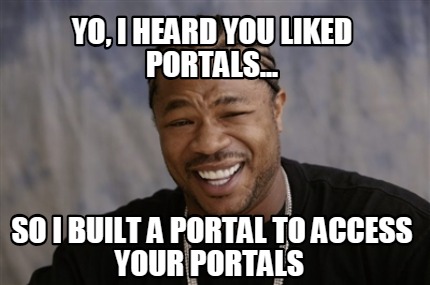 Meme Creator Funny Yo I Heard You Liked Portals So I Built A Portal To Access Your Portals Meme Generator At Memecreator Org