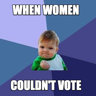 Meme Creator - Funny when women couldn't vote Meme Generator at ...