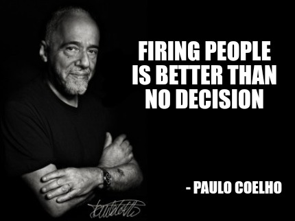 Meme Creator - Funny Firing people is better than no decision - Paulo ...