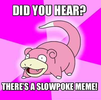 Meme Creator - Funny Did you hear? There’s a slowpoke meme! Meme ...