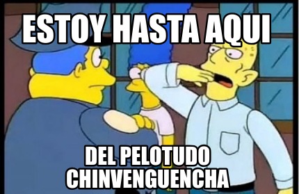 estoy-hasta-aqui-del-pelotudo-chinvenguencha