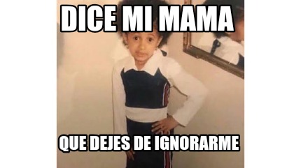 Meme Creator Funny Dice Mi Mama Que Dejes De Ignorarme Meme Generator At MemeCreator Org