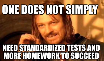 Meme Creator - Funny One does not simply Need standardized tests and ...