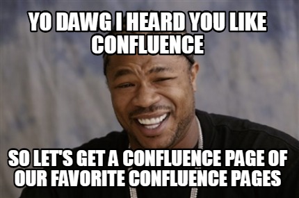 Meme Creator - Funny yo dawg i heard you like confluence so let's get a ...