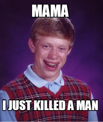 Meme Creator - Funny Mama I just killed a man Meme Generator at ...