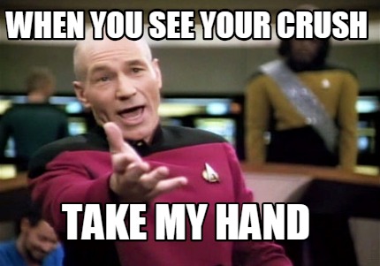 Meme Creator Funny When You See Your Crush Take My Hand Meme