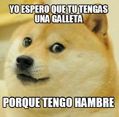 Meme Creator Funny Yo Espero Que Tu Tengas Una Galleta Porque Tengo