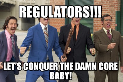 Meme Creator - Funny Regulators!!! Let’s conquer the damn core baby ...