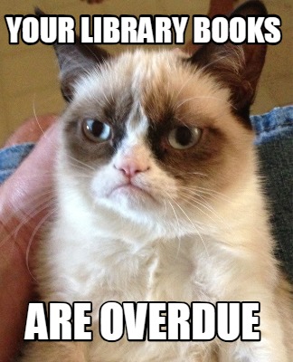 Meme Creator - Funny your library books Are overdue Meme Generator at ...