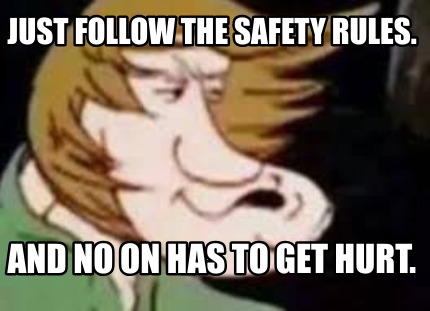 just-follow-the-safety-rules.-and-no-on-has-to-get-hurt