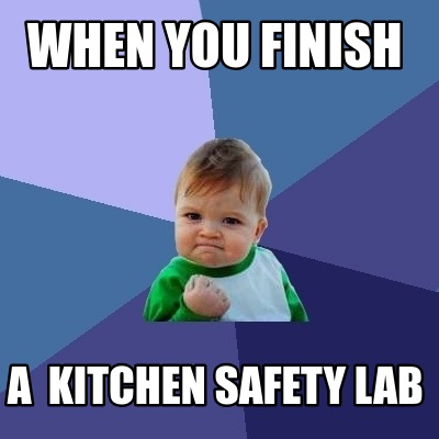 Meme Creator - Funny When you finish A kitchen safety lab Meme ...