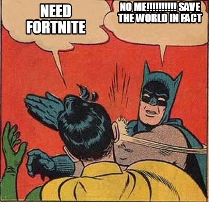 Meme Creator Funny No Me Save The World In Fact Need Fortnite Meme Generator At Memecreator Org