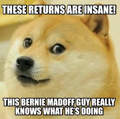 Meme Creator - Funny These returns are insane! This Bernie madoff guy ...