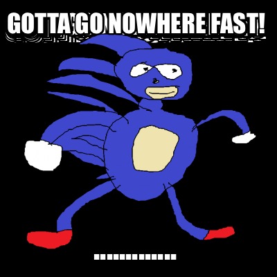 gotta-go-nowhere-fast-